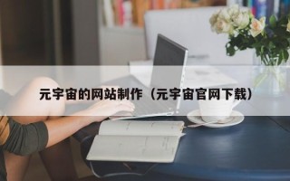 新沂元宇宙的网站制作（元宇宙官网下载）