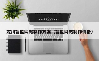 新沂龙川智能网站制作方案（智能网站制作价格）